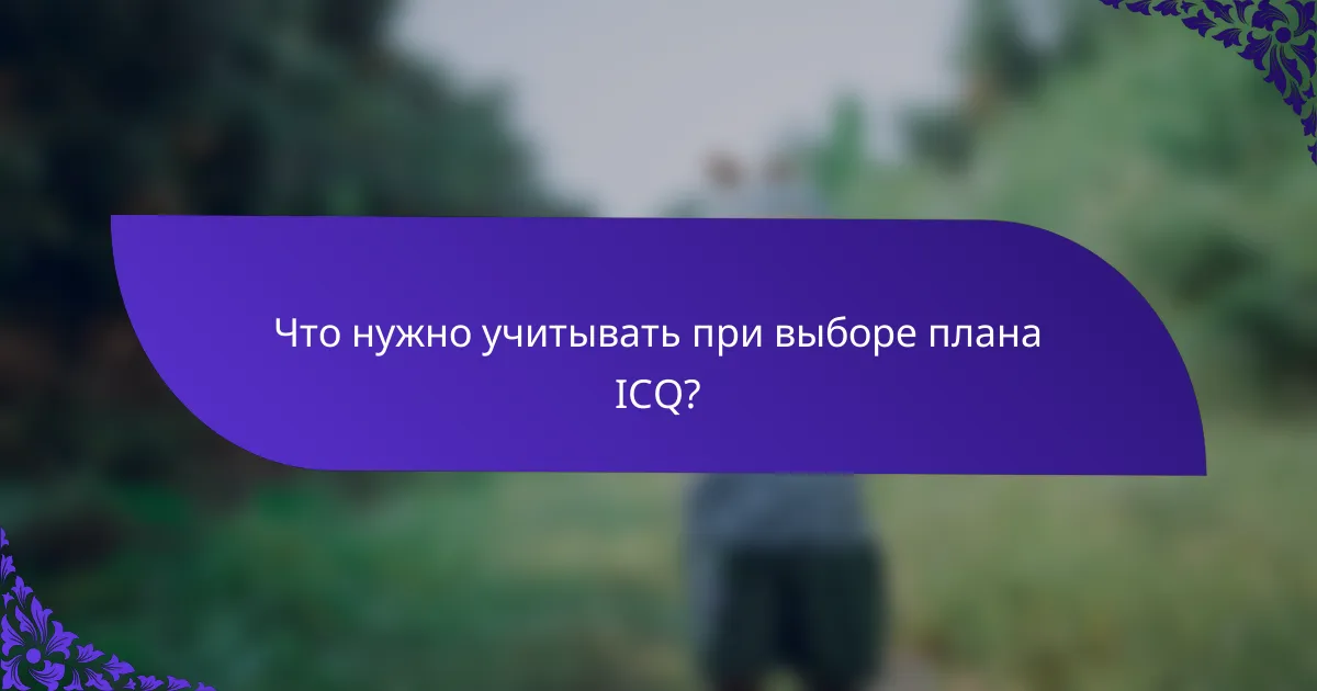 Что нужно учитывать при выборе плана ICQ?