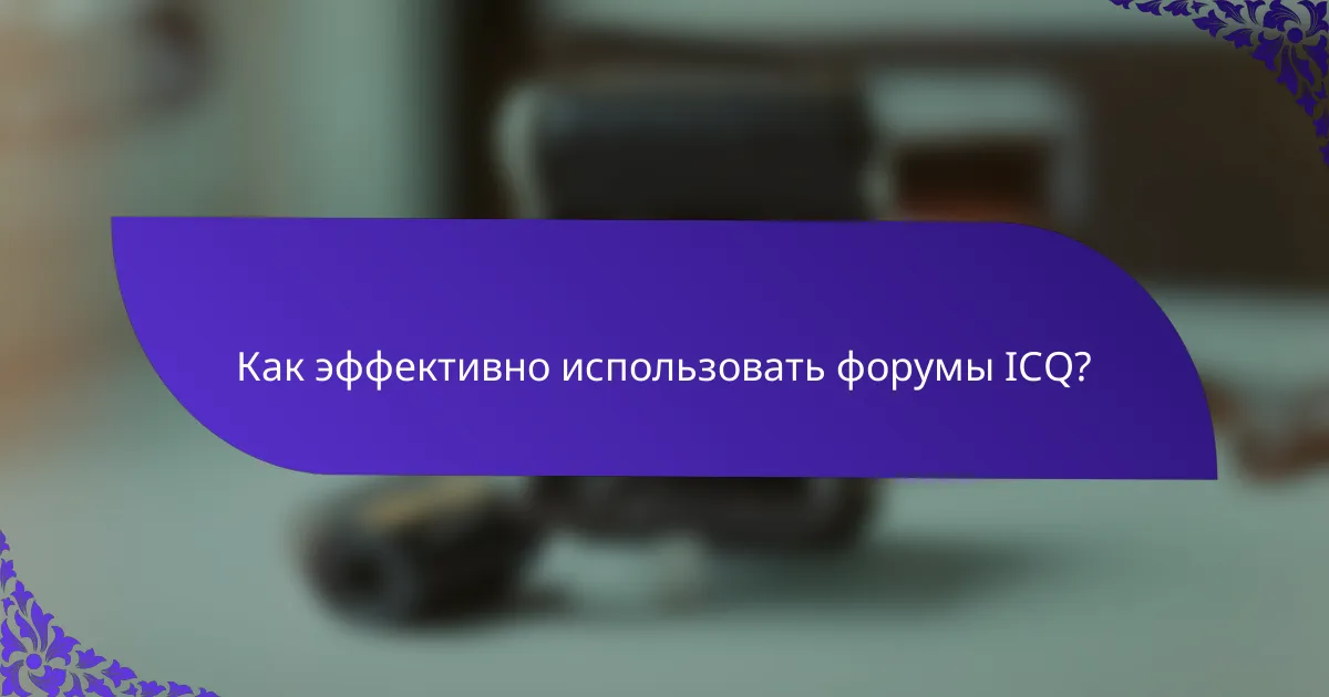 Как эффективно использовать форумы ICQ?