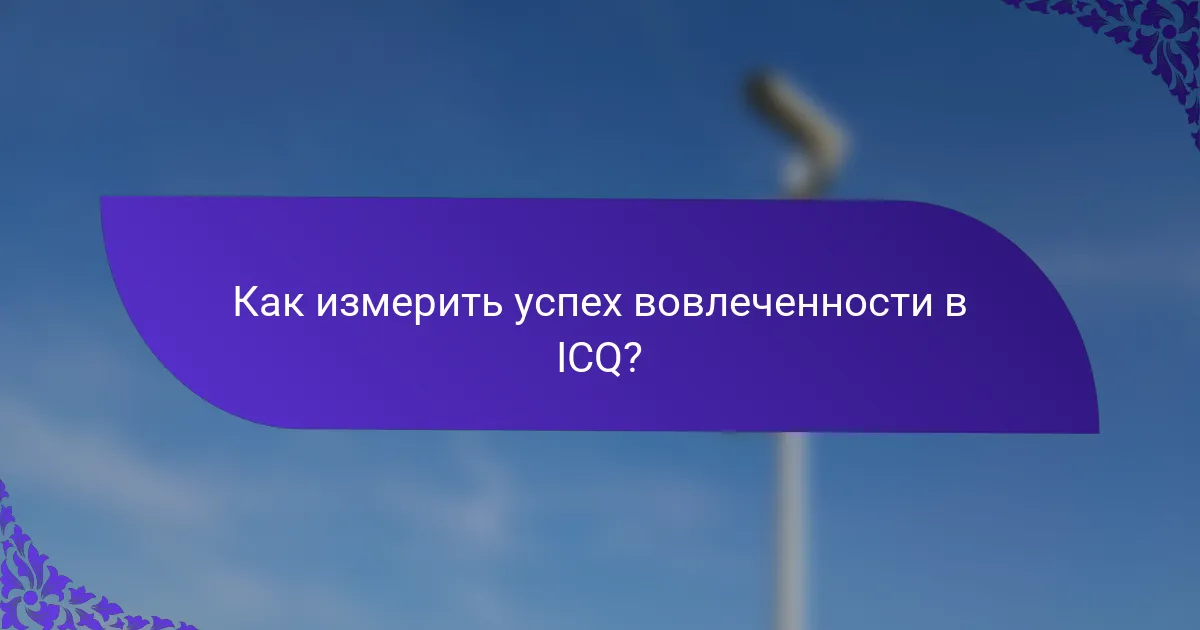 Как измерить успех вовлеченности в ICQ?