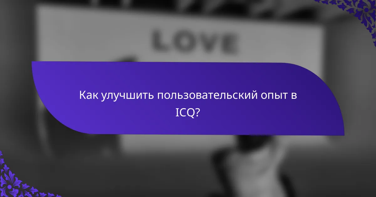Как улучшить пользовательский опыт в ICQ?