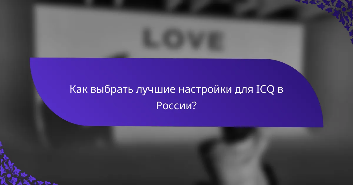 Как выбрать лучшие настройки для ICQ в России?