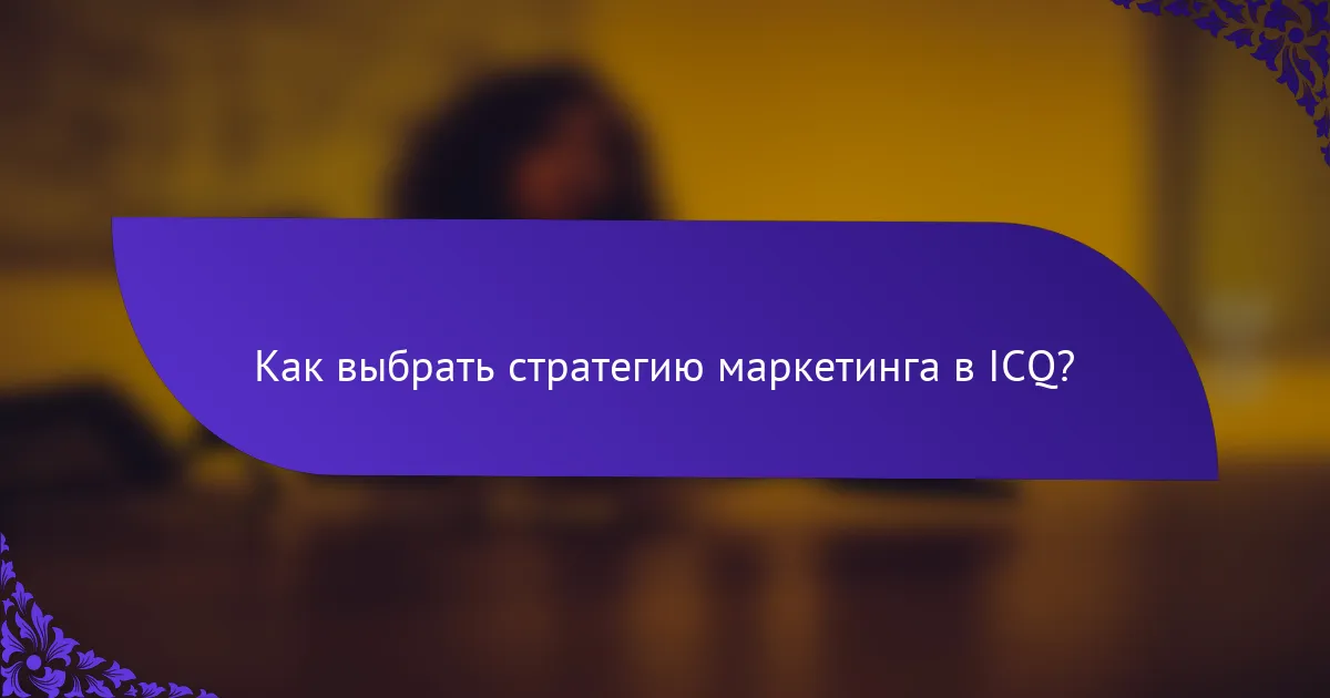 Как выбрать стратегию маркетинга в ICQ?