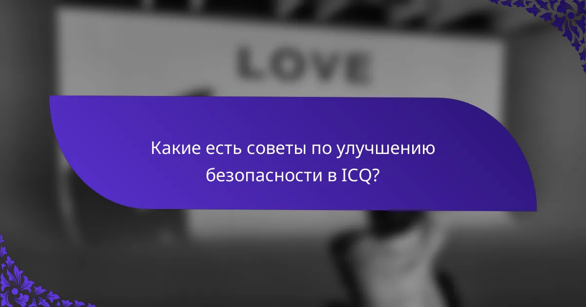 Какие есть советы по улучшению безопасности в ICQ?