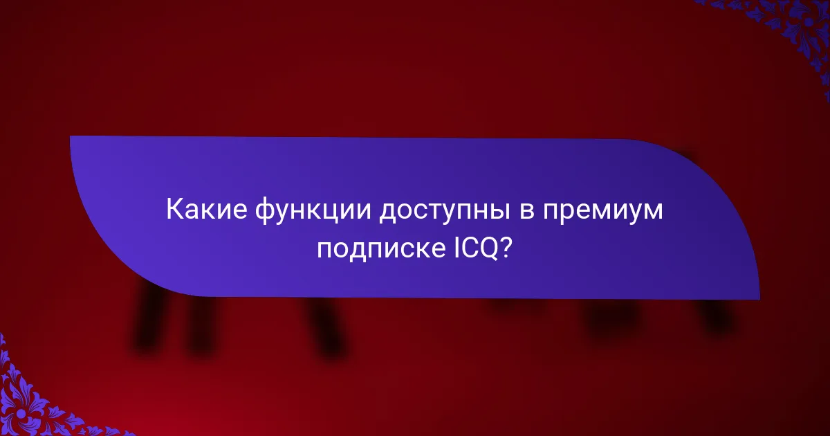 Какие функции доступны в премиум подписке ICQ?