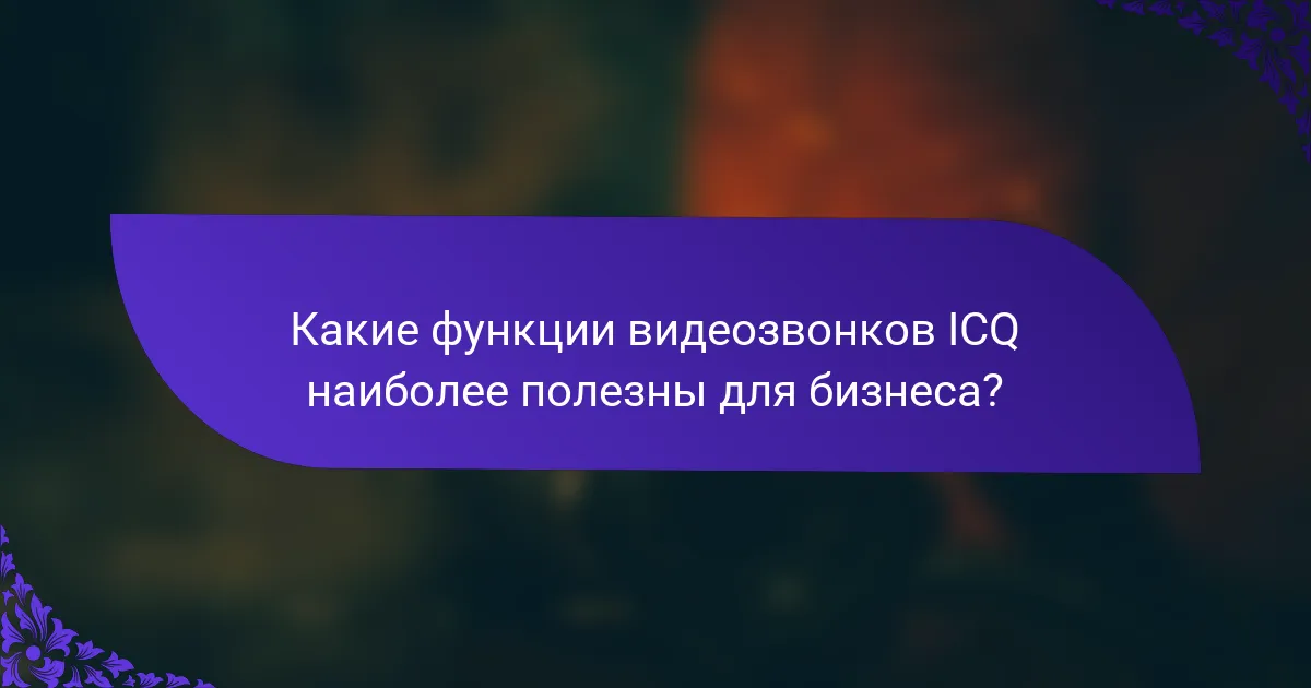 Какие функции видеозвонков ICQ наиболее полезны для бизнеса?