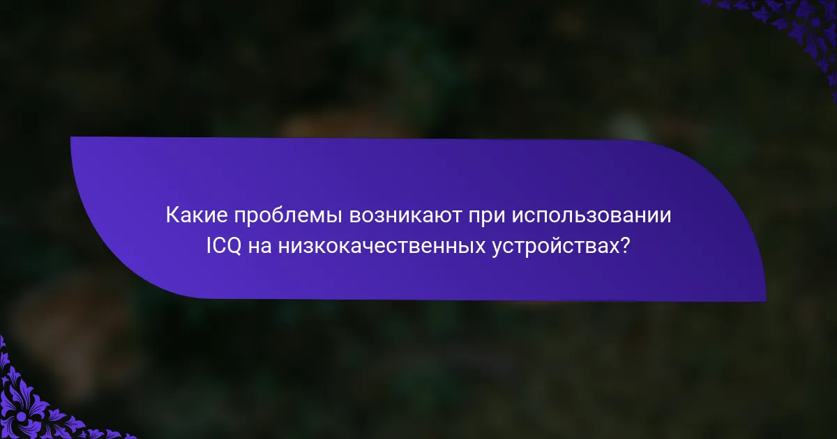 Какие проблемы возникают при использовании ICQ на низкокачественных устройствах?