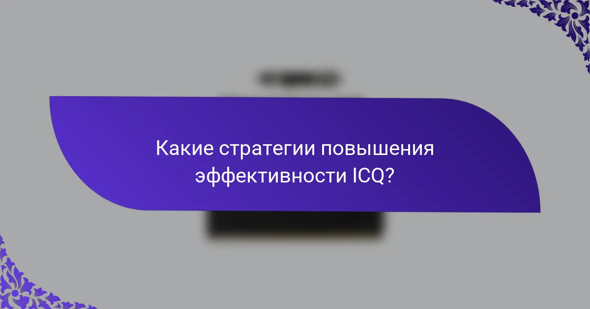 Какие стратегии повышения эффективности ICQ?