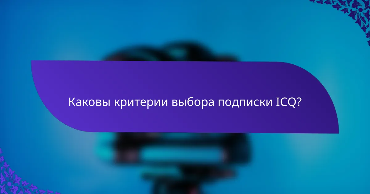 Каковы критерии выбора подписки ICQ?