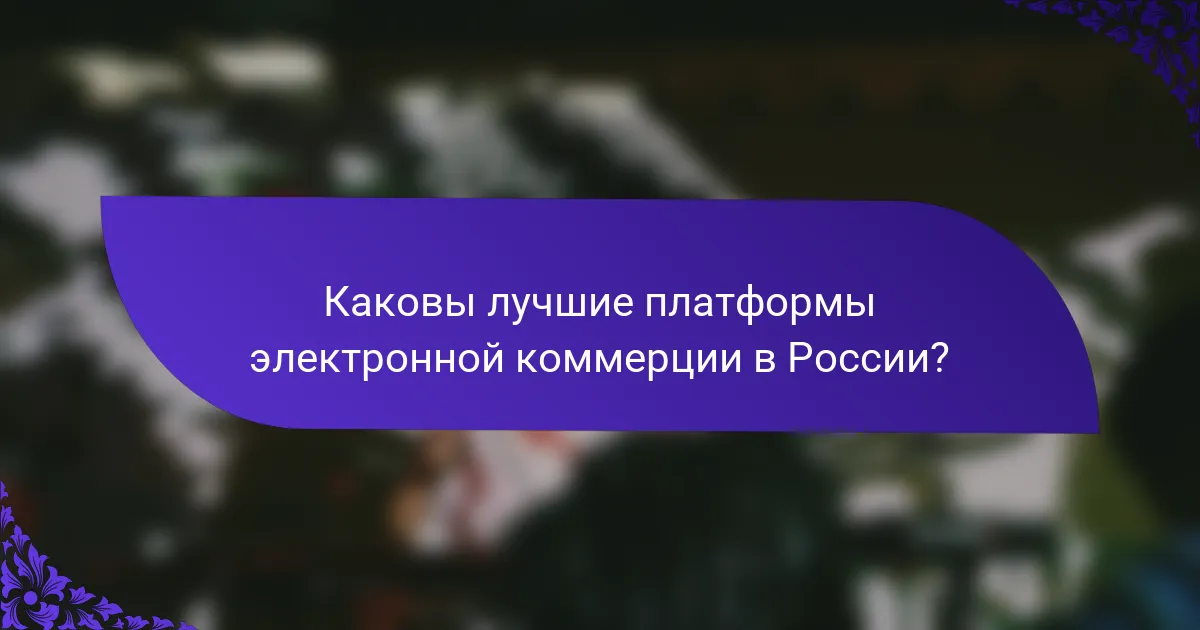 Каковы лучшие платформы электронной коммерции в России?