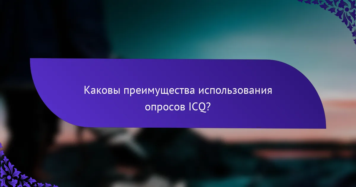 Каковы преимущества использования опросов ICQ?