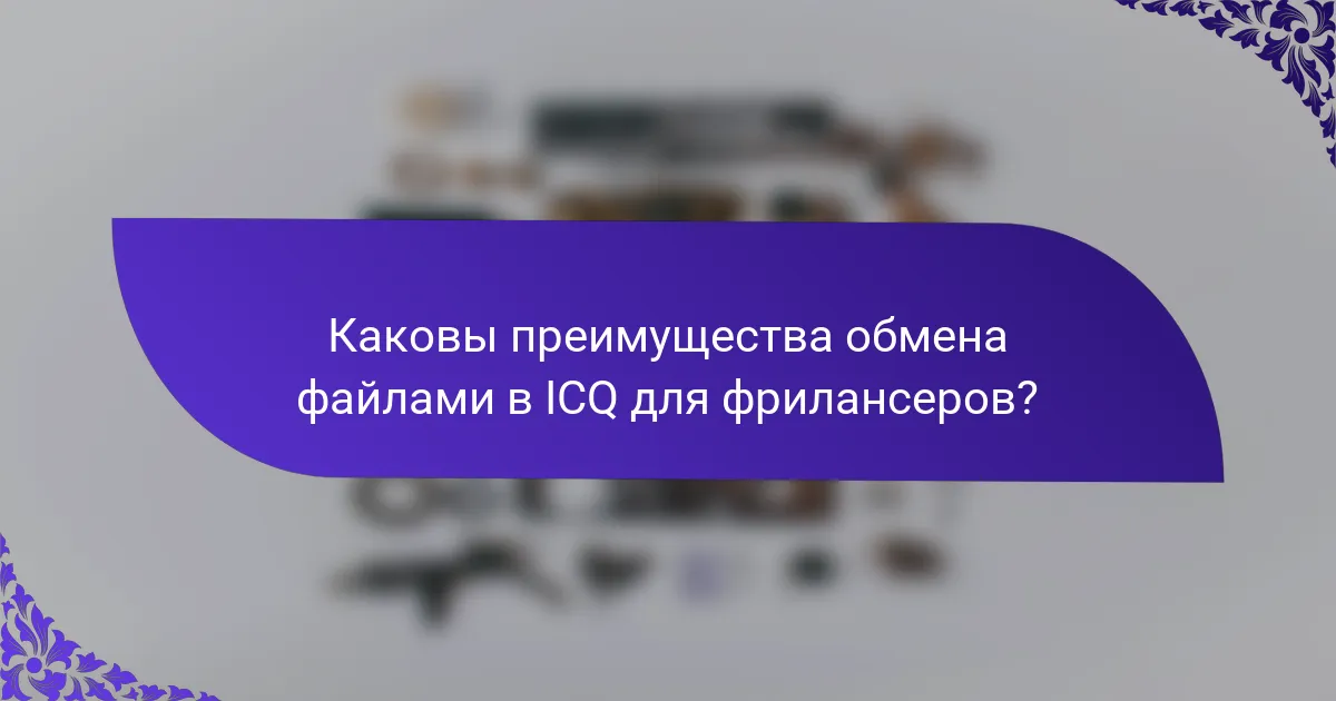 Каковы преимущества обмена файлами в ICQ для фрилансеров?