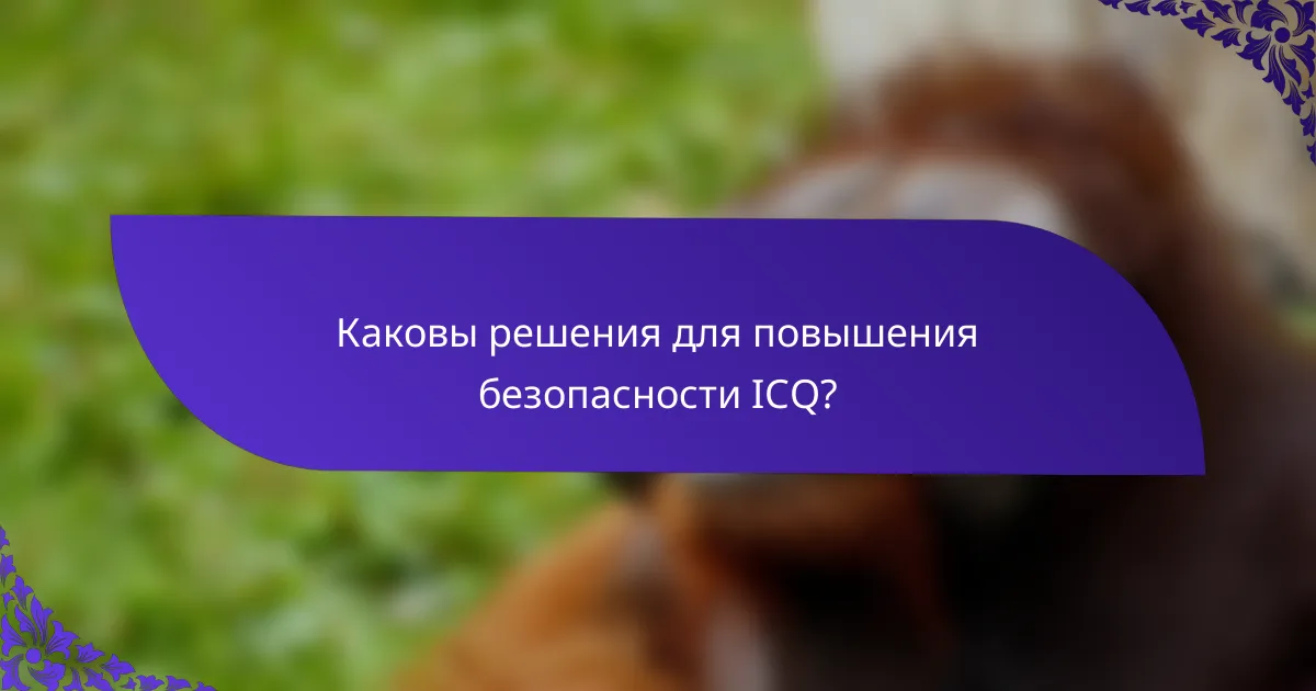 Каковы решения для повышения безопасности ICQ?
